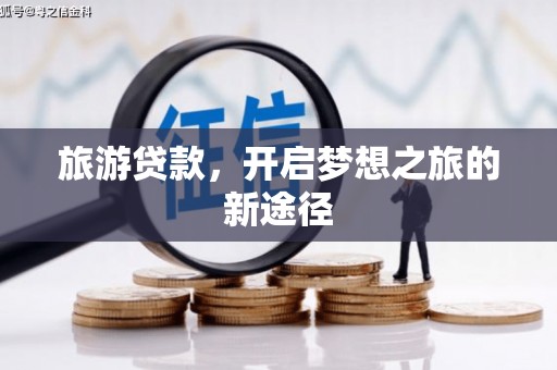 石城旅游贷款，开启梦想之旅的新途径