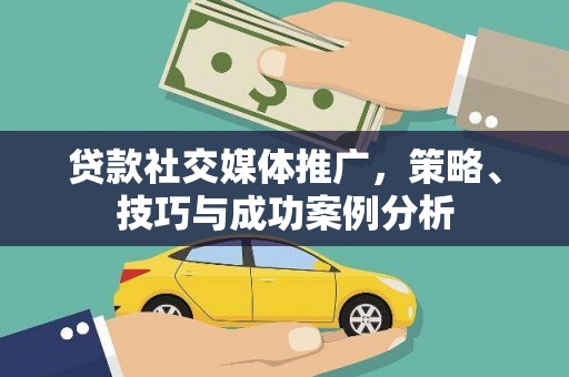 石城贷款社交媒体推广，策略、技巧与成功案例分析