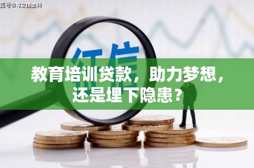 石城教育培训贷款，助力梦想，还是埋下隐患？