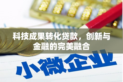 石城科技成果转化贷款，创新与金融的完美融合