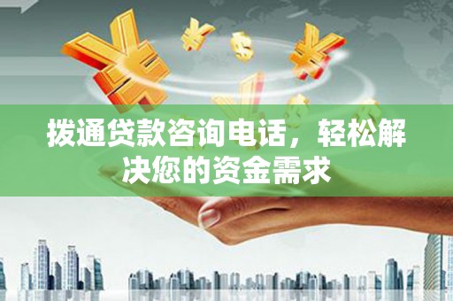石城拨通贷款咨询电话，轻松解决您的资金需求