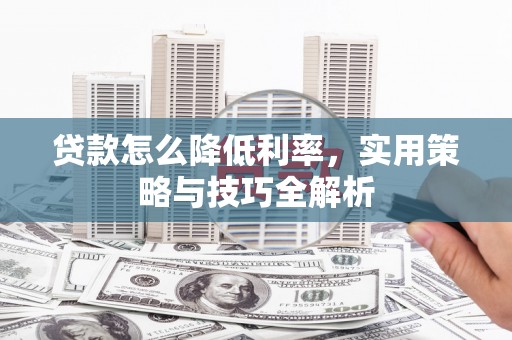 石城贷款怎么降低利率，实用策略与技巧全解析