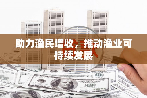 石城助力渔民增收，推动渔业可持续发展