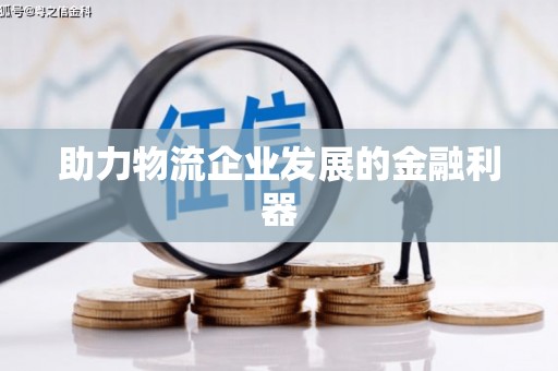 石城助力物流企业发展的金融利器