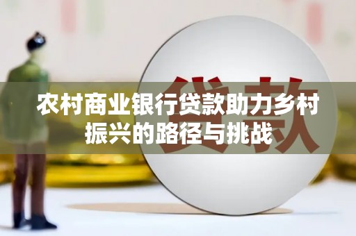 石城农村商业银行贷款助力乡村振兴的路径与挑战