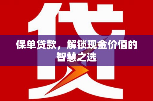 石城保单贷款，解锁现金价值的智慧之选