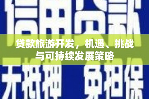 石城贷款旅游开发，机遇、挑战与可持续发展策略