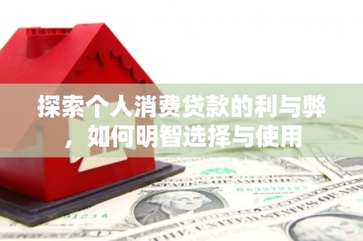 石城探索个人消费贷款的利与弊，如何明智选择与使用