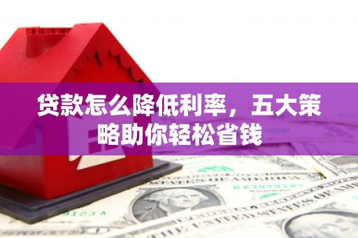 石城贷款怎么降低利率，五大策略助你轻松省钱