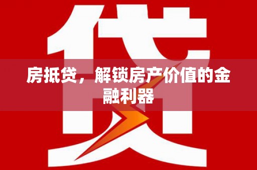 石城房抵贷，解锁房产价值的金融利器