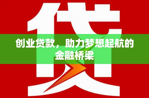 石城创业贷款，助力梦想起航的金融桥梁