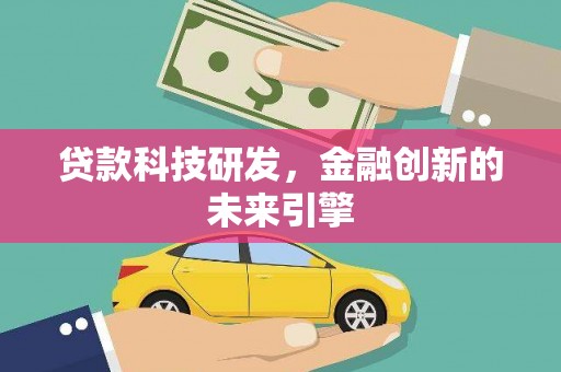 石城贷款科技研发，金融创新的未来引擎