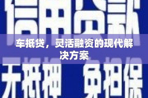 石城车抵贷，灵活融资的现代解决方案