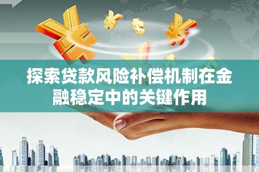 石城探索贷款风险补偿机制在金融稳定中的关键作用