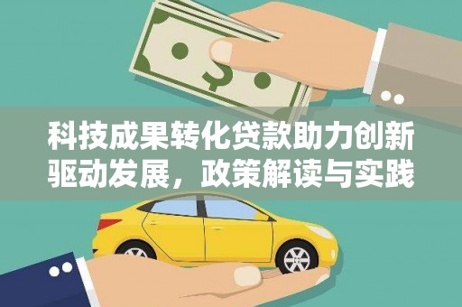石城科技成果转化贷款助力创新驱动发展，政策解读与实践探索