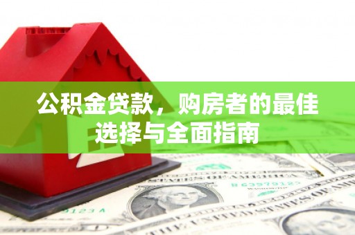 石城公积金贷款，购房者的最佳选择与全面指南