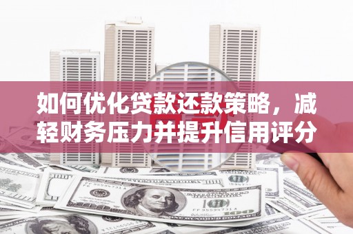 石城如何优化贷款还款策略，减轻财务压力并提升信用评分