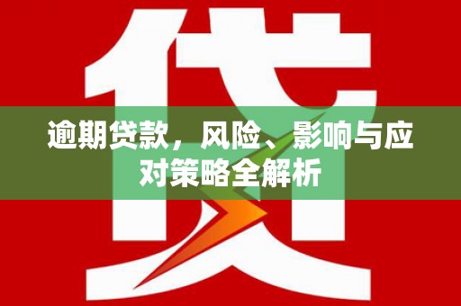石城逾期贷款，风险、影响与应对策略全解析