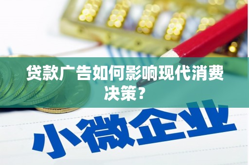 石城贷款广告如何影响现代消费决策？