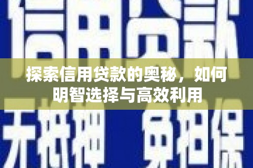 石城探索信用贷款的奥秘，如何明智选择与高效利用