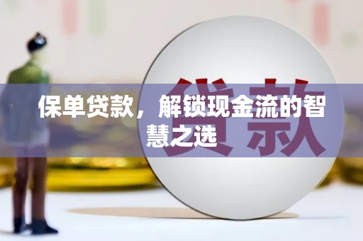 石城保单贷款，解锁现金流的智慧之选