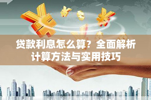 石城贷款利息怎么算？全面解析计算方法与实用技巧