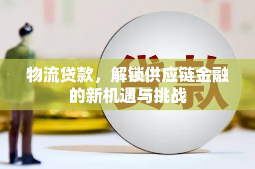 石城物流贷款，解锁供应链金融的新机遇与挑战