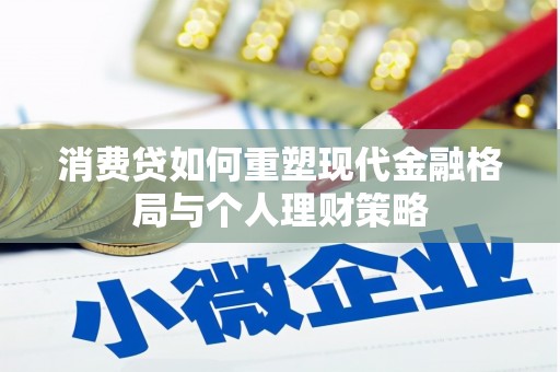 石城消费贷如何重塑现代金融格局与个人理财策略