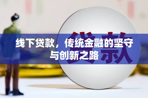 石城线下贷款，传统金融的坚守与创新之路