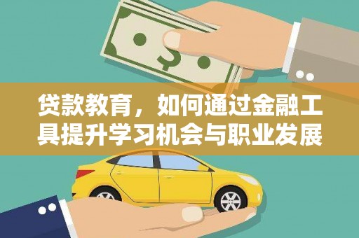 石城贷款教育，如何通过金融工具提升学习机会与职业发展