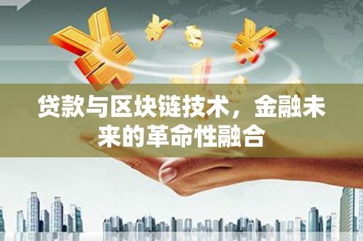 石城贷款与区块链技术，金融未来的革命性融合