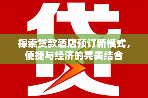 石城探索贷款酒店预订新模式，便捷与经济的完美结合