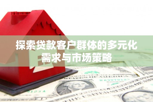 石城探索贷款客户群体的多元化需求与市场策略