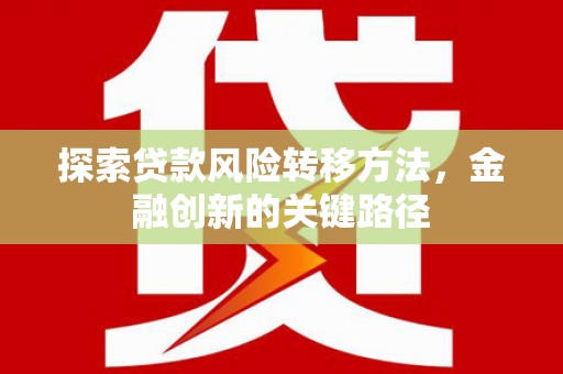 石城探索贷款风险转移方法，金融创新的关键路径