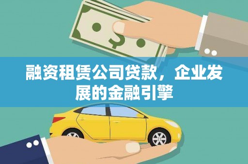 石城融资租赁公司贷款，企业发展的金融引擎