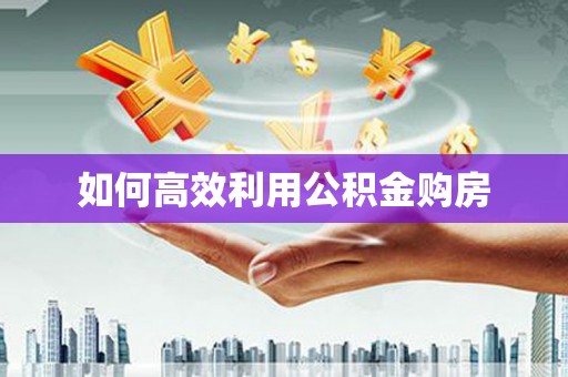 石城如何高效利用公积金购房