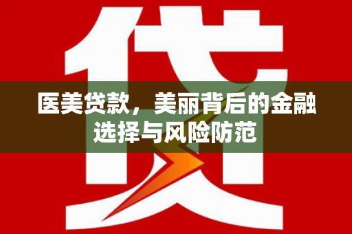 石城医美贷款，美丽背后的金融选择与风险防范